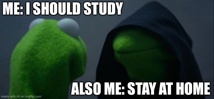 At least this one is competent | ME: I SHOULD STUDY; ALSO ME: STAY AT HOME | image tagged in memes,evil kermit | made w/ Imgflip meme maker