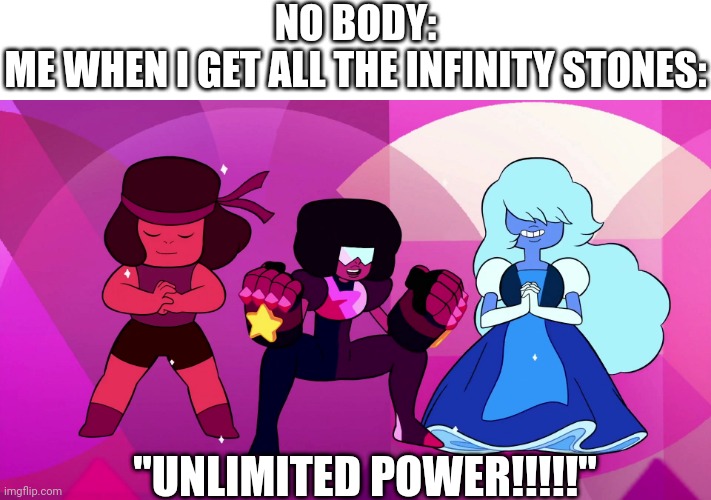 The NEW Thanos | NO BODY:
ME WHEN I GET ALL THE INFINITY STONES:; "UNLIMITED POWER!!!!!" | image tagged in garnet ruby and sapphire,thanos,thanos infinity stones,steven universe | made w/ Imgflip meme maker