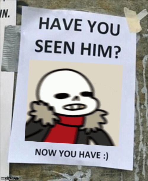 Idk lol | image tagged in have you seen him now you have | made w/ Imgflip meme maker