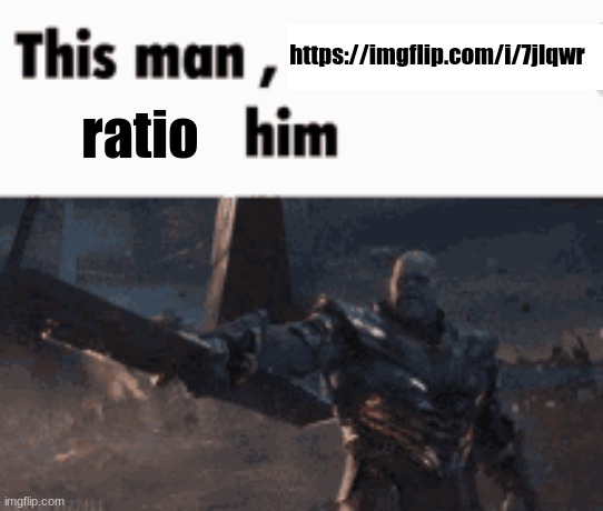 This man, _____ him | https://imgflip.com/i/7jlqwr; ratio | image tagged in this man _____ him | made w/ Imgflip meme maker