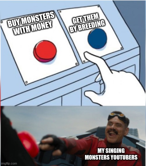 MSM Meme | GET THEM BY BREEDING; BUY MONSTERS WITH MONEY; MY SINGING MONSTERS YOUTUBERS | image tagged in robotnik pressing red button,my singing monsters | made w/ Imgflip meme maker