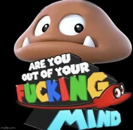 Are you out of your mind | image tagged in are you out of your mind | made w/ Imgflip meme maker