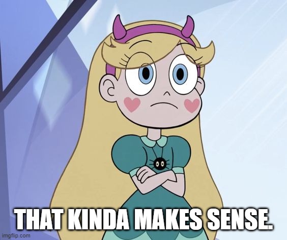 Star Butterfly | THAT KINDA MAKES SENSE. | image tagged in star butterfly | made w/ Imgflip meme maker