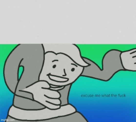 Excuse me what the fuck | image tagged in excuse me what the fuck | made w/ Imgflip meme maker