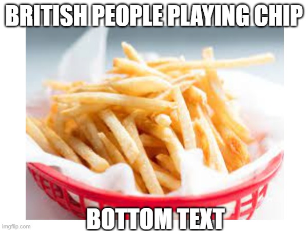 Chip Zanuff | BRITISH PEOPLE PLAYING CHIP; BOTTOM TEXT | image tagged in chipp | made w/ Imgflip meme maker