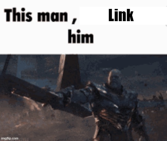 This man, _____ him | Link | image tagged in this man _____ him | made w/ Imgflip meme maker