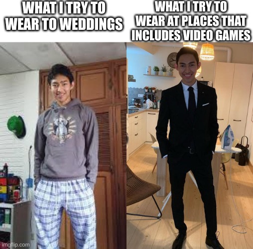 What i try to wear in my life | WHAT I TRY TO WEAR TO WEDDINGS; WHAT I TRY TO WEAR AT PLACES THAT INCLUDES VIDEO GAMES | image tagged in fernanfloo dresses up | made w/ Imgflip meme maker