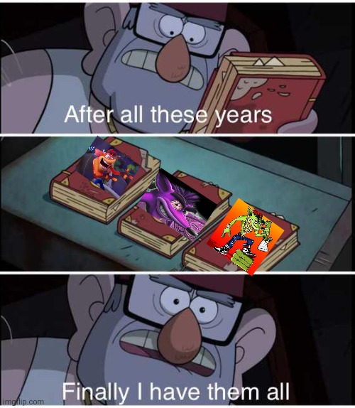 After all these years, Finally I have them all | image tagged in after all these years finally i have them all | made w/ Imgflip meme maker