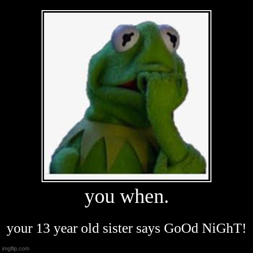 kermit,freaking out. | image tagged in funny,demotivationals | made w/ Imgflip demotivational maker