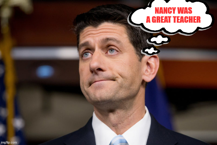 Paul Ryan | NANCY WAS A GREAT TEACHER | image tagged in paul ryan | made w/ Imgflip meme maker