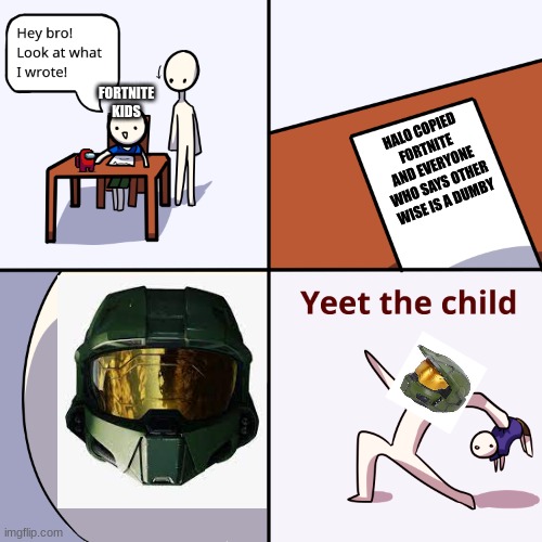 Yeet the child | FORTNITE KIDS; HALO COPIED FORTNITE AND EVERYONE WHO SAYS OTHER WISE IS A DUMBY | image tagged in yeet the child | made w/ Imgflip meme maker