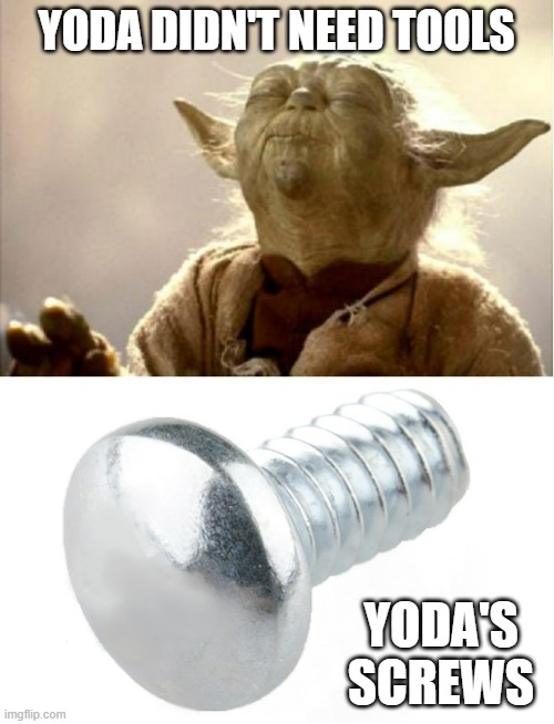 YODA DIDN'T NEED TOOLS; YODA'S SCREWS | image tagged in star wars,star wars yoda,yoda,jedi,the force,skywalker | made w/ Imgflip meme maker