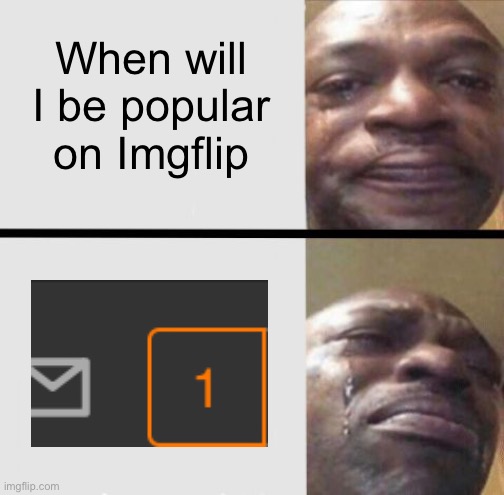 Meme #882 | When will I be popular on Imgflip | image tagged in crying black dude weed,sad,popular,notifications,imgflip,memes | made w/ Imgflip meme maker