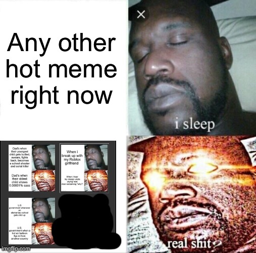 Sleeping Shaq Meme | Any other hot meme right now | image tagged in memes,sleeping shaq | made w/ Imgflip meme maker