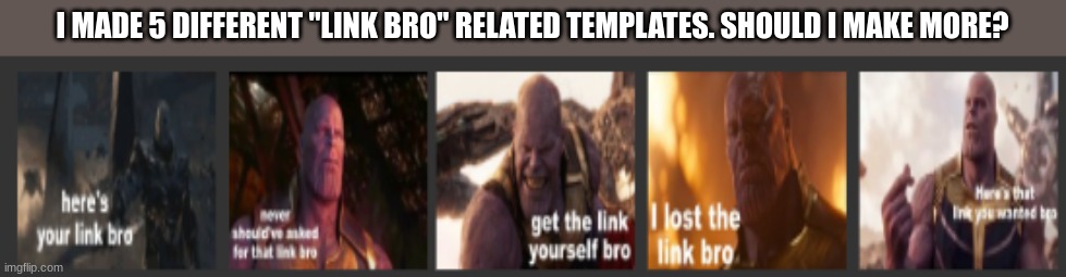 I MADE 5 DIFFERENT "LINK BRO" RELATED TEMPLATES. SHOULD I MAKE MORE? | made w/ Imgflip meme maker