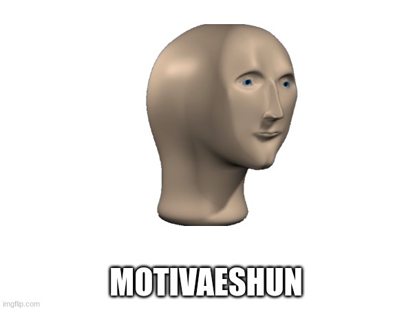 MOTIVAESHUN | made w/ Imgflip meme maker