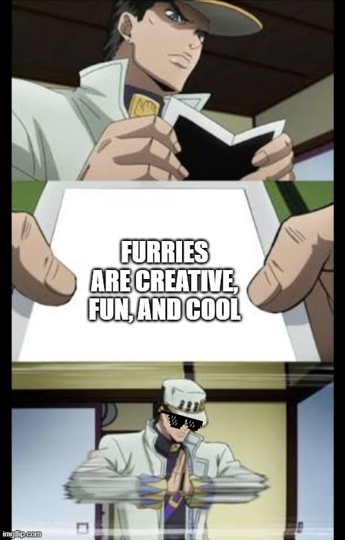 Jotaro crush | FURRIES ARE CREATIVE, FUN, AND COOL | image tagged in jotaro crush | made w/ Imgflip meme maker