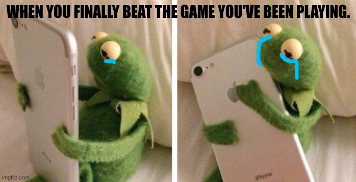 Crying gamer kermit. | WHEN YOU FINALLY BEAT THE GAME YOU'VE BEEN PLAYING. | image tagged in kermit hugging phone | made w/ Imgflip meme maker
