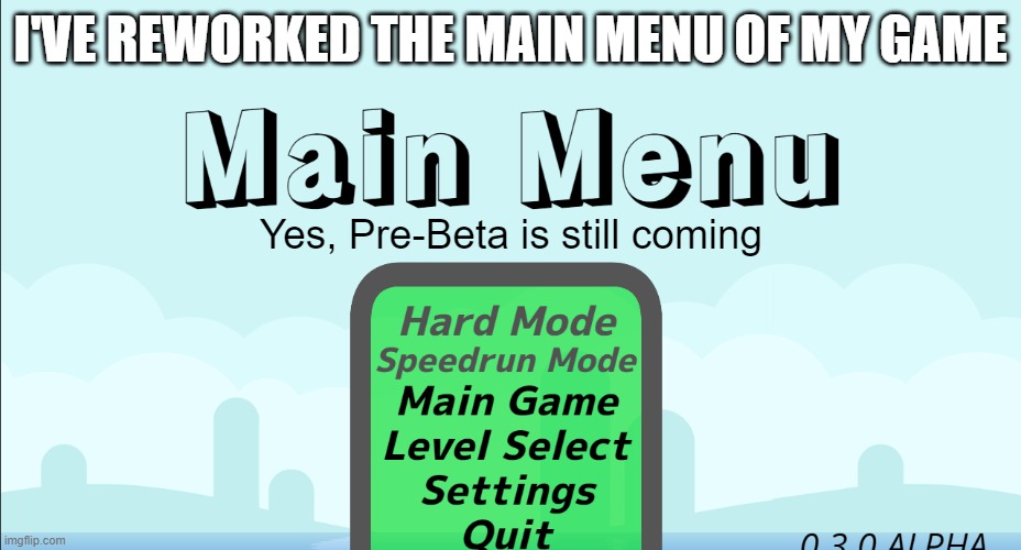new menu go brr (Someone should make a "Game Development" stream) | I'VE REWORKED THE MAIN MENU OF MY GAME; Yes, Pre-Beta is still coming | image tagged in game development,status,drag game,main menu | made w/ Imgflip meme maker