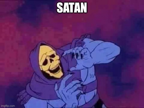 Startled Skeletor | SATAN | image tagged in startled skeletor | made w/ Imgflip meme maker