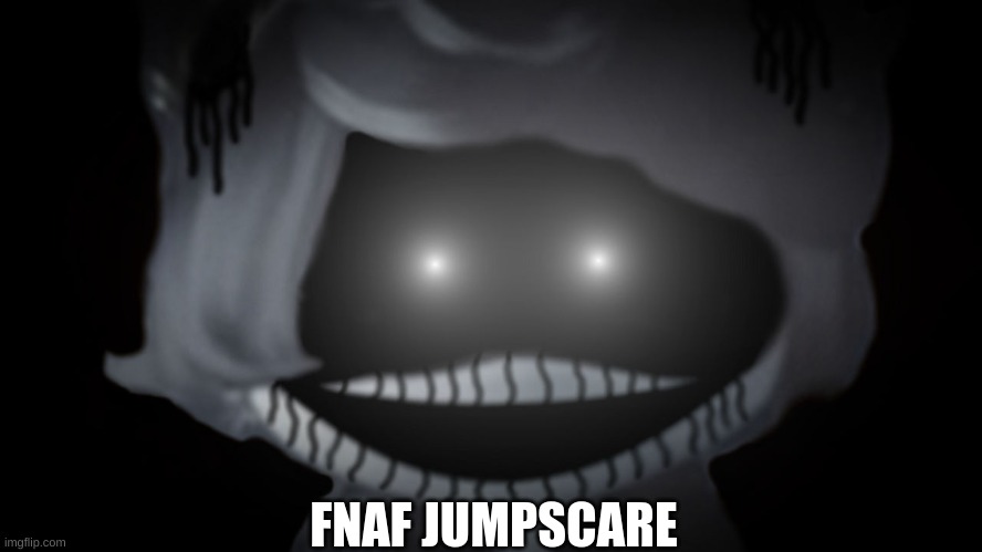 fnaf | FNAF JUMPSCARE | image tagged in creepy n | made w/ Imgflip meme maker