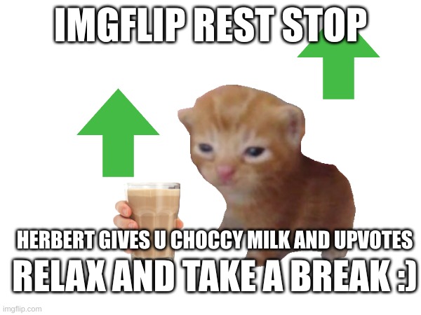 imgflip rest stop :) | IMGFLIP REST STOP; HERBERT GIVES U CHOCCY MILK AND UPVOTES; RELAX AND TAKE A BREAK :) | image tagged in imgflip,relax | made w/ Imgflip meme maker