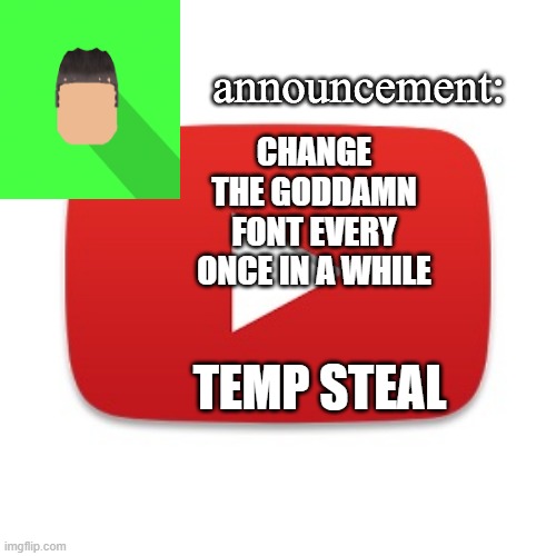 :trol: | CHANGE THE GODDAMN FONT EVERY ONCE IN A WHILE; TEMP STEAL | image tagged in kyrian247 announcement | made w/ Imgflip meme maker
