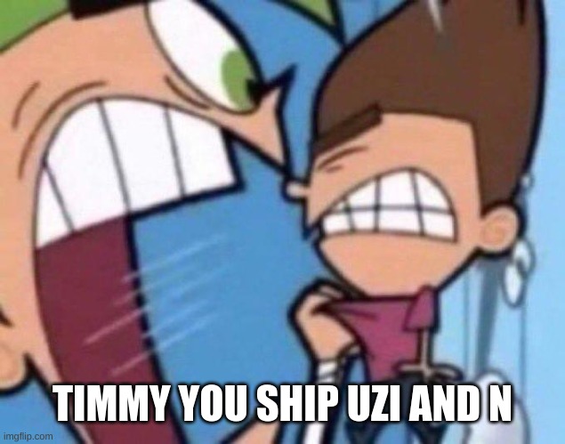 not good | TIMMY YOU SHIP UZI AND N | image tagged in cosmo yelling at timmy | made w/ Imgflip meme maker