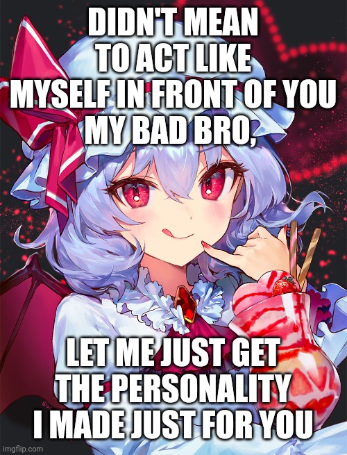 Persona | DIDN'T MEAN TO ACT LIKE MYSELF IN FRONT OF YOU
MY BAD BRO, LET ME JUST GET THE PERSONALITY I MADE JUST FOR YOU | image tagged in touhou | made w/ Imgflip meme maker