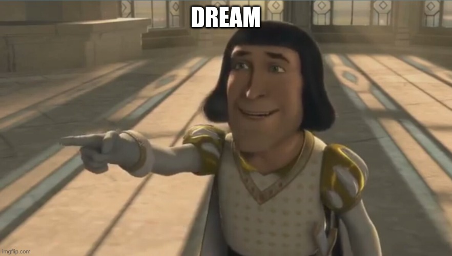 Farquaad | DREAM | image tagged in farquaad | made w/ Imgflip meme maker