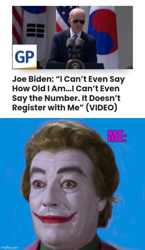 joe biden can't even say how old he is. | ME: | image tagged in joe biden,dementia,old,the joker | made w/ Imgflip meme maker