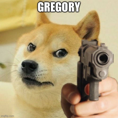 Doge holding a gun | GREGORY | image tagged in doge holding a gun | made w/ Imgflip meme maker