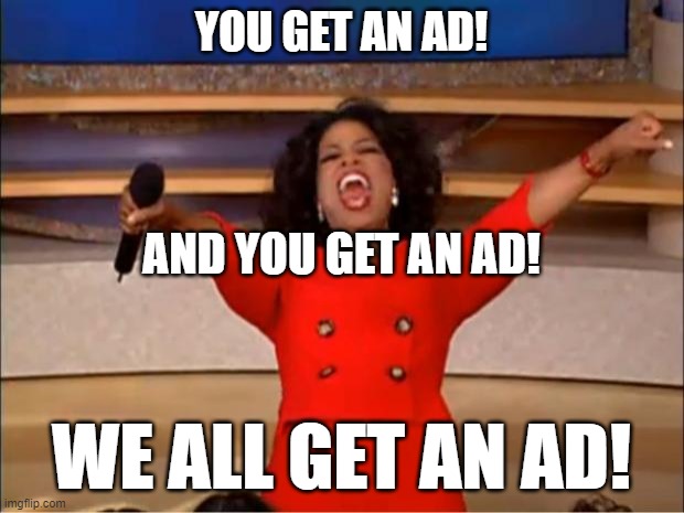 Online Life | YOU GET AN AD! AND YOU GET AN AD! WE ALL GET AN AD! | image tagged in memes,oprah you get a,ads | made w/ Imgflip meme maker