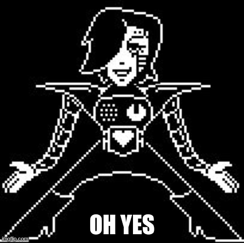 Mettaton | OH YES | image tagged in mettaton | made w/ Imgflip meme maker