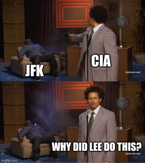 "Yes sir, He commited suicide, 2 shots to the back of the head." | CIA; JFK; WHY DID LEE DO THIS? | image tagged in memes,who killed hannibal,political meme,cia | made w/ Imgflip meme maker
