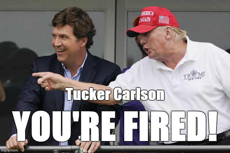 Tucker Carlson - You're Fired | image tagged in tucker carlson,trump,donald trump,you're fired,fox news,memes | made w/ Imgflip meme maker