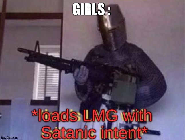 loads LMG with Satanic intent | GIRLS : | image tagged in loads lmg with satanic intent | made w/ Imgflip meme maker