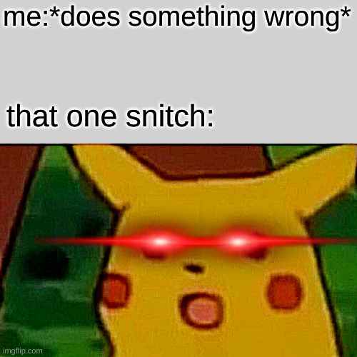 Surprised Pikachu | me:*does something wrong*; that one snitch: | image tagged in memes,surprised pikachu | made w/ Imgflip meme maker