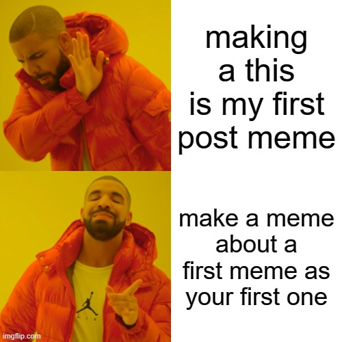 Drake Hotline Bling Meme | making a this is my first post meme; make a meme about a first meme as your first one | image tagged in memes,drake hotline bling | made w/ Imgflip meme maker