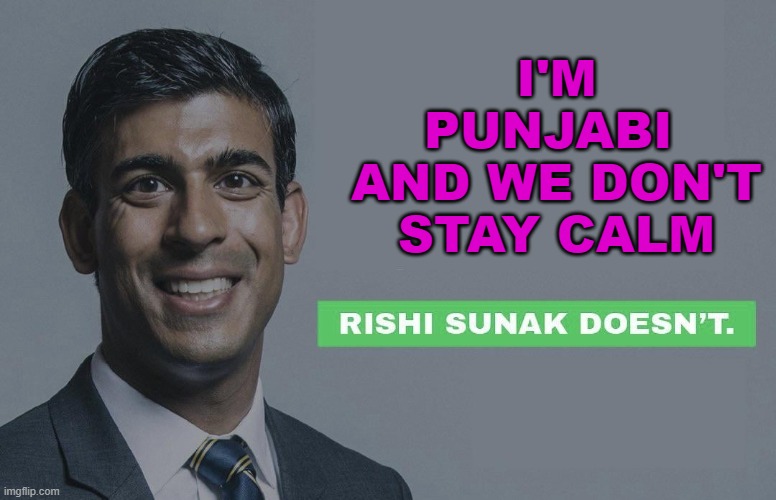 I'm Punjabi and We Don't Stay Calm | I'M PUNJABI 
AND WE DON'T STAY CALM | image tagged in rishi sunak doesn't | made w/ Imgflip meme maker