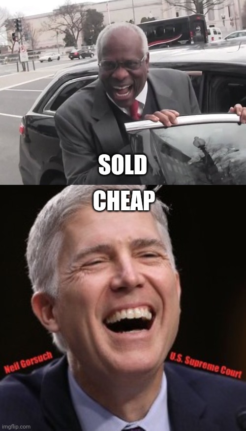 How much for a democracy? | SOLD; CHEAP | image tagged in clarence thomas laughing,neil gorsuch u s supreme court,real estate,deal,sketch | made w/ Imgflip meme maker