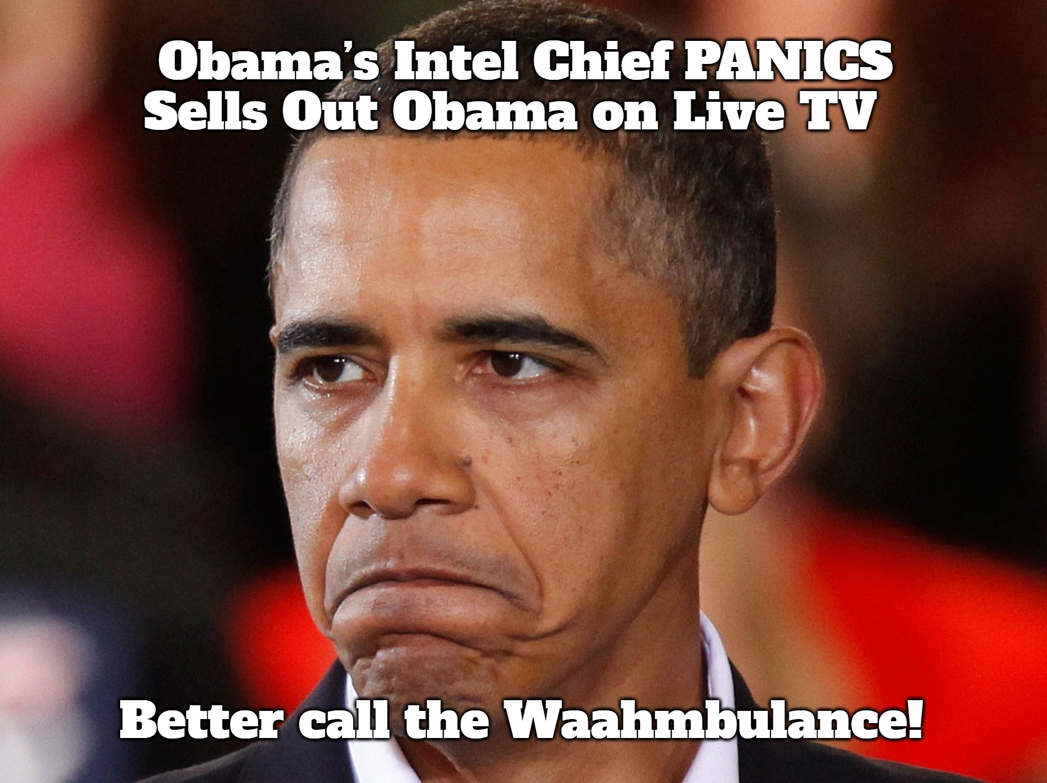Obama's Intel Chief Throws Obama Under the Bus! | image tagged in it sucks to be obama now,better call the waahmbulance,sad obama,sedition,treason | made w/ Imgflip meme maker