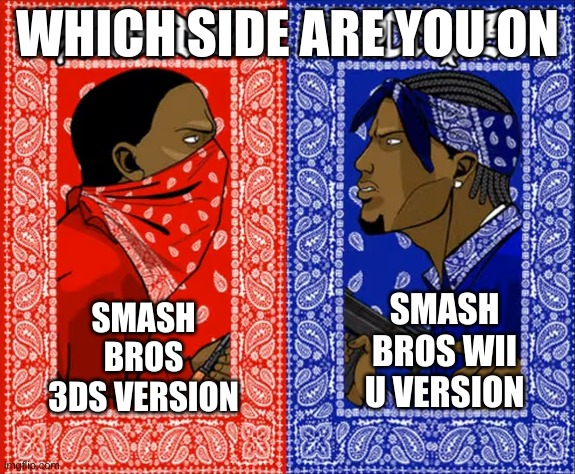which side are you on | WHICH SIDE ARE YOU ON; SMASH BROS 3DS VERSION; SMASH BROS WII U VERSION | image tagged in which side are you on | made w/ Imgflip meme maker