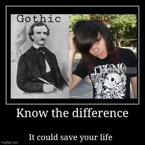 Gothic vs emo, know the difference. | Gothic; Emo | image tagged in gothic,demotivationals,emo,edgar allan poe,the crow,literature | made w/ Imgflip meme maker