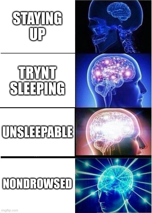 thx if you upvoted this is my first post | STAYING UP; TRYNT SLEEPING; UNSLEEPABLE; NONDROWSED | image tagged in memes,expanding brain | made w/ Imgflip meme maker