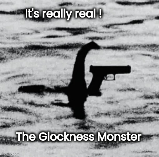 Myths and Legends | It's really real ! The Glockness Monster | image tagged in armed robbery,not really,right to bear arms,maybe i am a monster,lake,loch ness monster | made w/ Imgflip meme maker