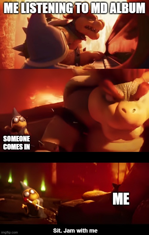 New template I made | ME LISTENING TO MD ALBUM; SOMEONE COMES IN; ME | image tagged in bowser jam with me,murder drones,album | made w/ Imgflip meme maker