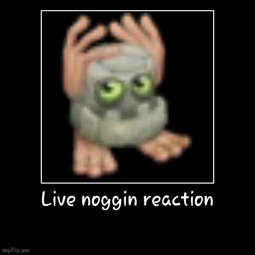 live noggin reaction | image tagged in funny,demotivationals | made w/ Imgflip demotivational maker