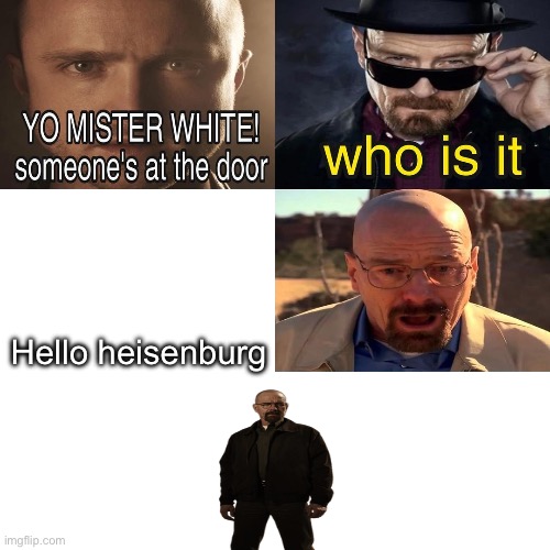 Yo Mister White, someone’s at the door! | Hello heisenburg | image tagged in yo mister white someone s at the door | made w/ Imgflip meme maker