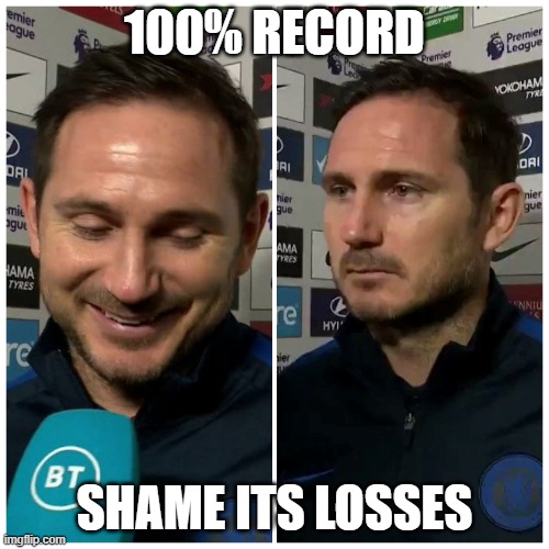 lampard 100% | 100% RECORD; SHAME ITS LOSSES | image tagged in frank lampard meme | made w/ Imgflip meme maker